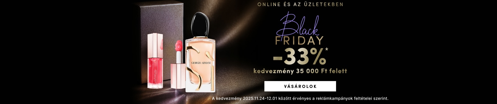 Black Friday -33% kedvezmény 35 000 Ft feletti vásárlásra: Giorgio Armani parfüm és luxus rúzs online és üzletekben.